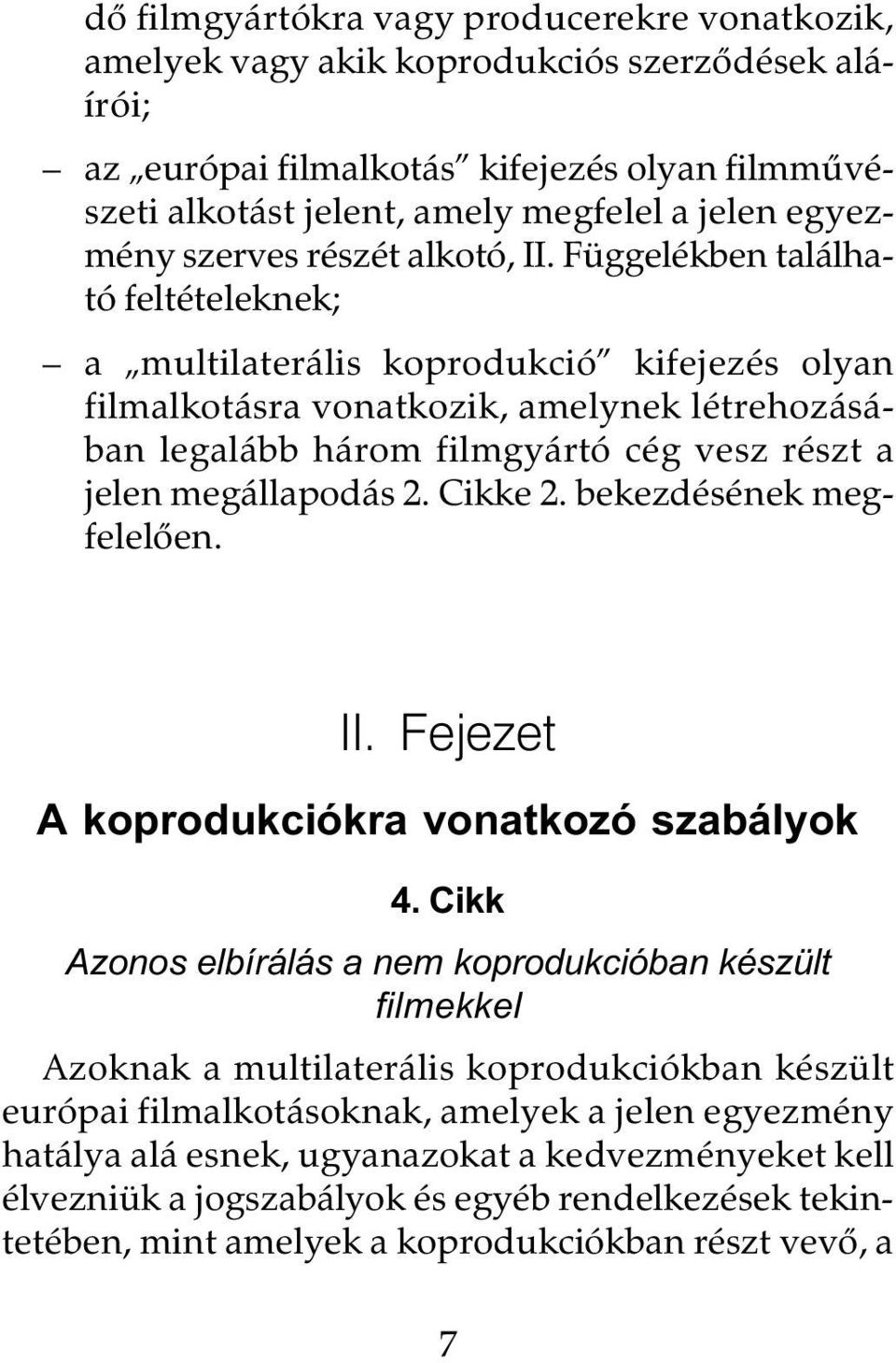 Függelékben található feltételeknek; a multilaterális koprodukció kifejezés olyan filmalkotásra vonatkozik, amelynek létrehozásában legalább három filmgyártó cég vesz részt a jelen megállapodás 2.