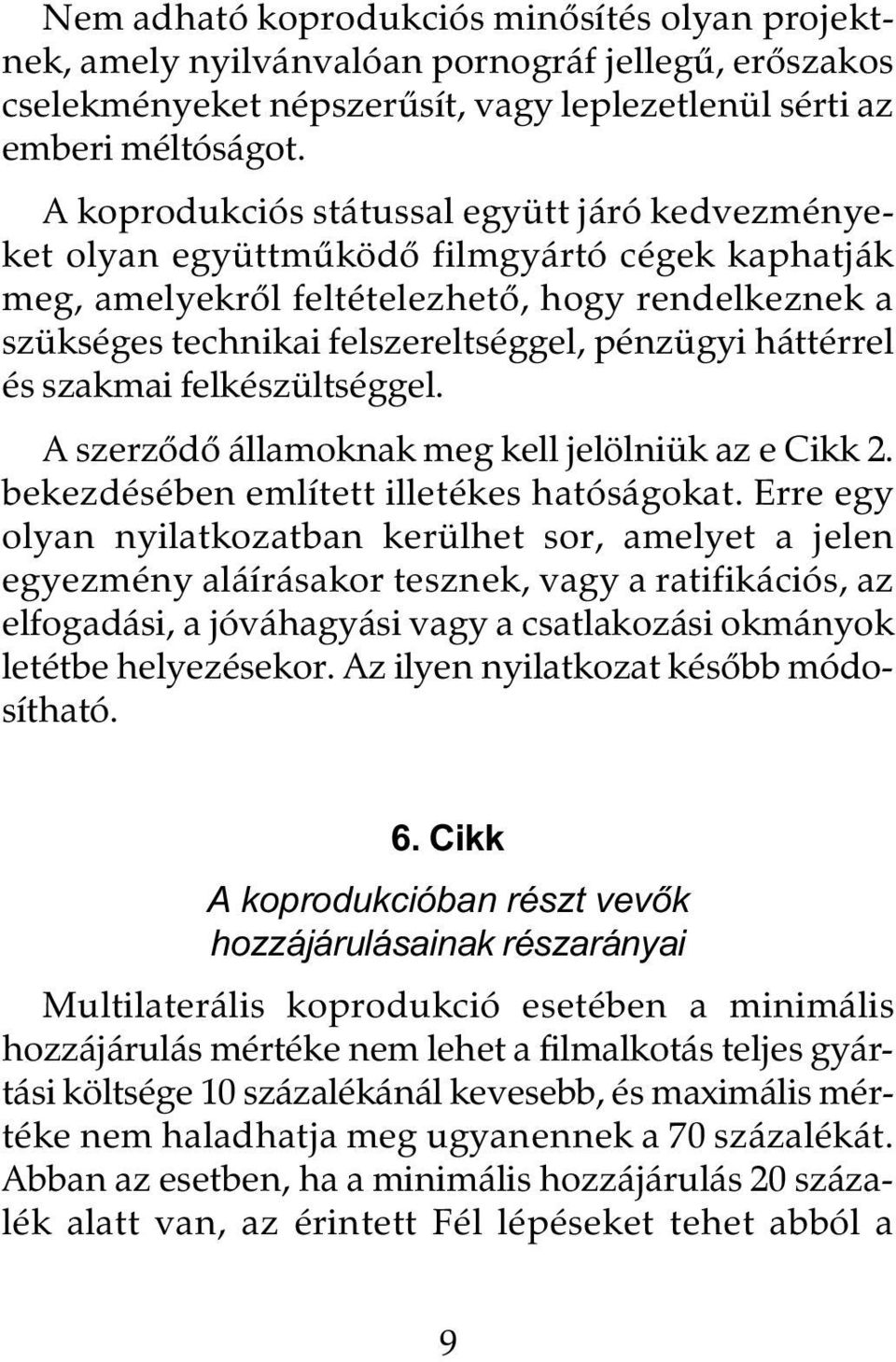 háttérrel és szakmai felkészültséggel. A szerzôdô államoknak meg kell jelölniük az e Cikk 2. bekezdésében említett illetékes hatóságokat.