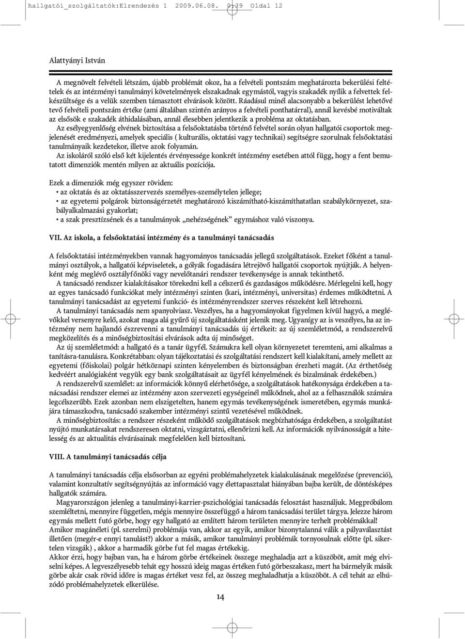 egymástól, vagyis szakadék nyílik a felvettek felkészültsége és a velük szemben támasztott elvárások között.