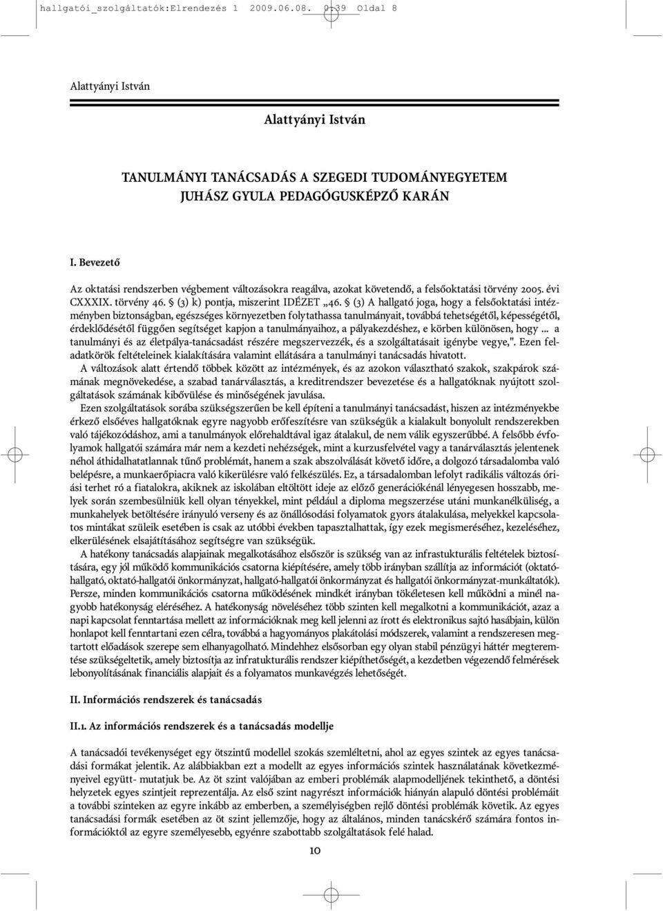 (3) A hallgató joga, hogy a felsőoktatási intézményben biztonságban, egészséges környezetben folytathassa tanulmányait, továbbá tehetségétől, képességétől, érdeklődésétől függően segítséget kapjon a