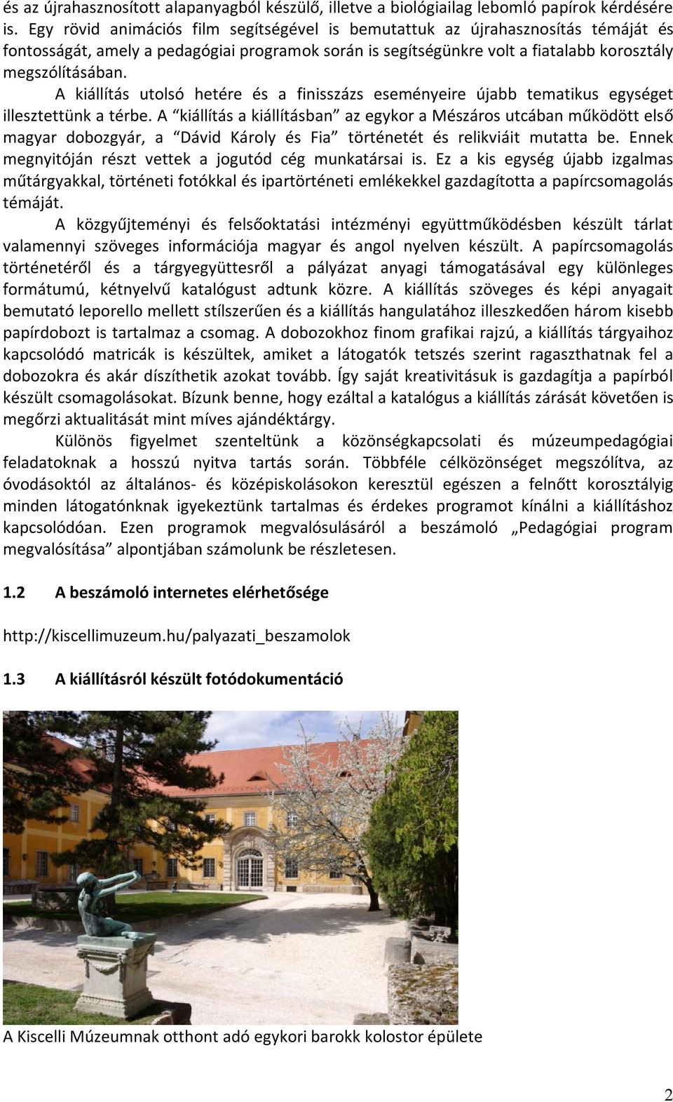 A kiállítás utolsó hetére és a finisszázs eseményeire újabb tematikus egységet illesztettünk a térbe.