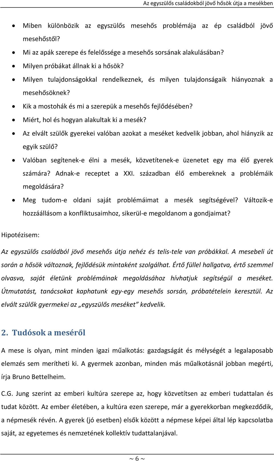 Az elvált szülők gyerekei valóban azokat a meséket kedvelik jobban, ahol hiányzik az egyik szülő? Valóban segítenek e élni a mesék, közvetítenek e üzenetet egy ma élő gyerek számára?