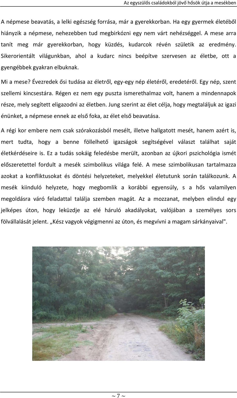 Sikerorientált világunkban, ahol a kudarc nincs beépítve szervesen az életbe, ott a gyengébbek gyakran elbuknak. Mi a mese? Évezredek ősi tudása az életről, egy egy nép életéről, eredetéről.