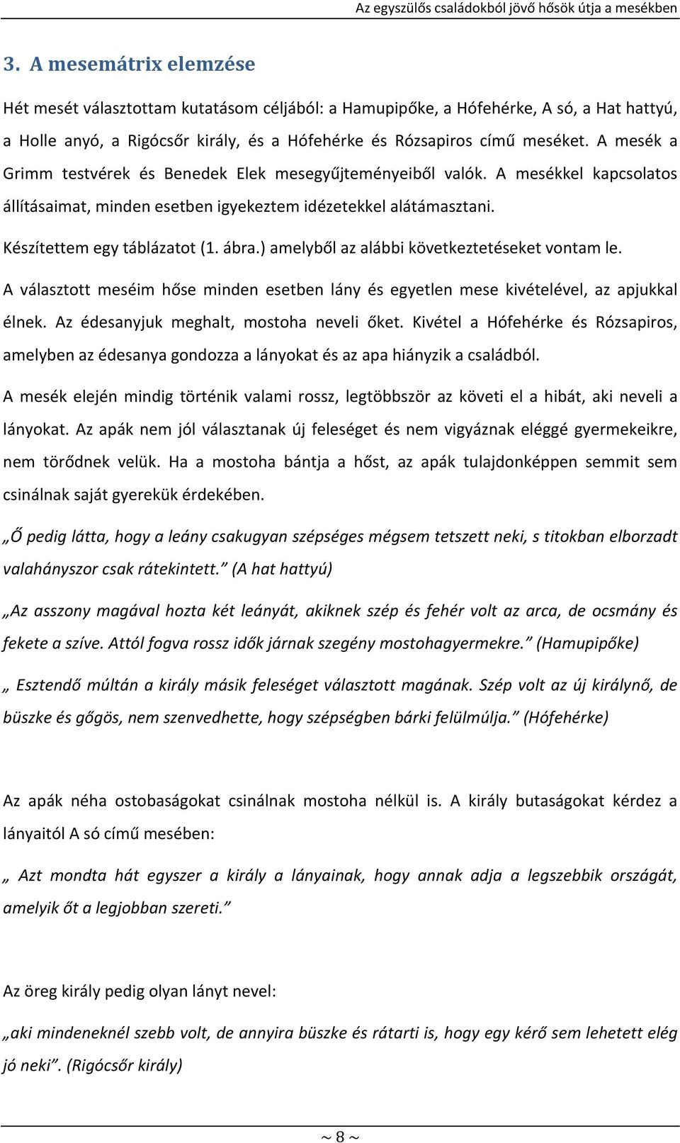 ) amelyből az alábbi következtetéseket vontam le. A választott meséim hőse minden esetben lány és egyetlen mese kivételével, az apjukkal élnek. Az édesanyjuk meghalt, mostoha neveli őket.