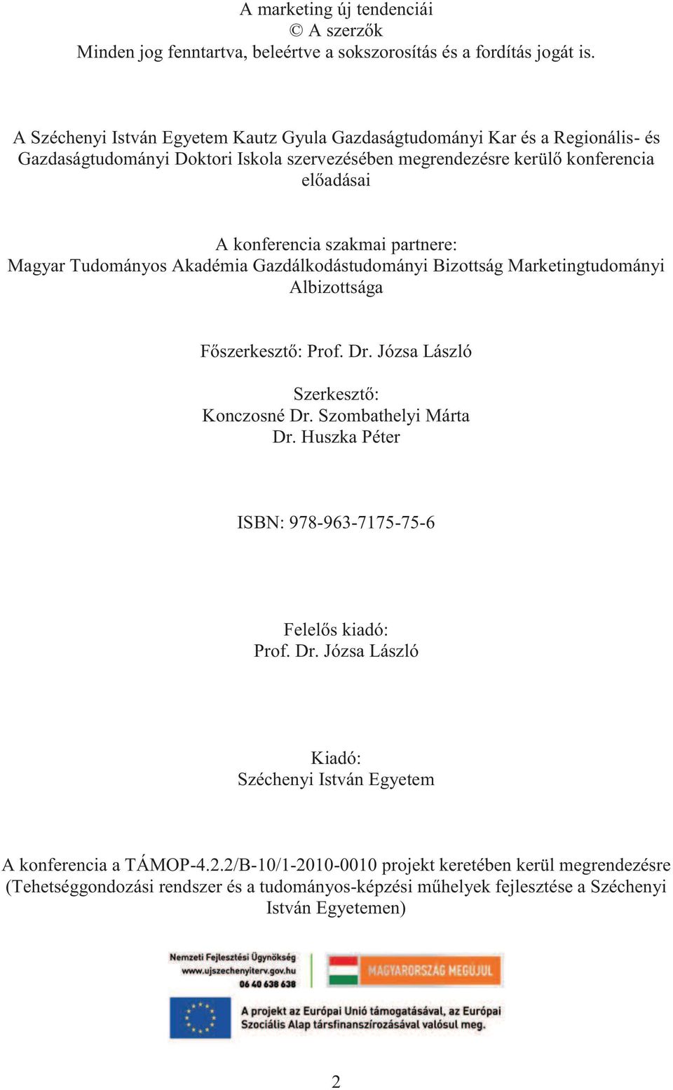 partnere: Magyar Tudományos Akadémia Gazdálkodástudományi Bizottság Marketingtudományi Albizottsága Főszerkesztő: Prof. Dr. Józsa László Szerkesztő: Konczosné Dr. Szombathelyi Márta Dr.