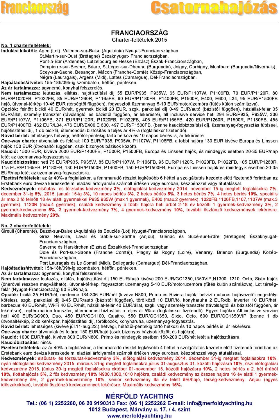 Léger-sur-Dheune (Burgundia), Joigny, Corbigny, Montbard (Burgundia/Nivernais), Scey-sur-Saone, Besançon, Mâcon (Franche-Comté) Közép-Franciaországban, Négra (Lauragais), Argens (Midi), Lattes