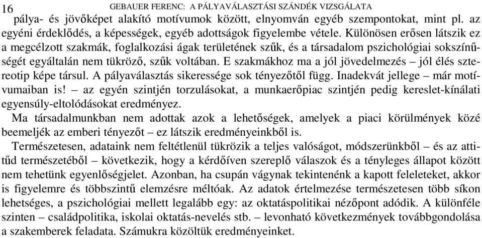 Különösen erősen látszik ez a megcélzott szakmák, foglalkozási ágak területének szűk, és a társadalom pszichológiai sokszínűségét egyáltalán nem tükröző, szűk voltában.