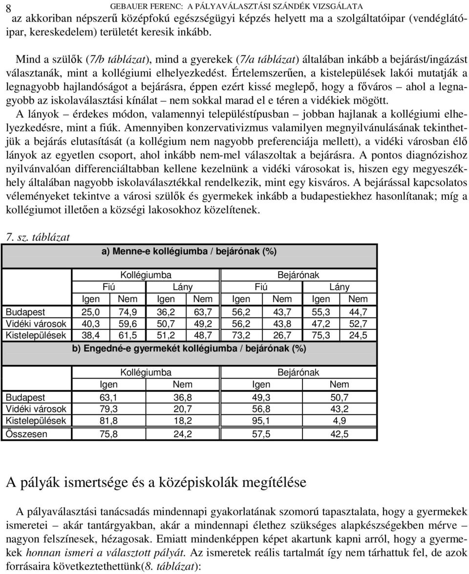 Értelemszerűen, a kistelepülések lakói mutatják a legnagyobb hajlandóságot a bejárásra, éppen ezért kissé meglepő, hogy a főváros ahol a legnagyobb az iskolaválasztási kínálat nem sokkal marad el e