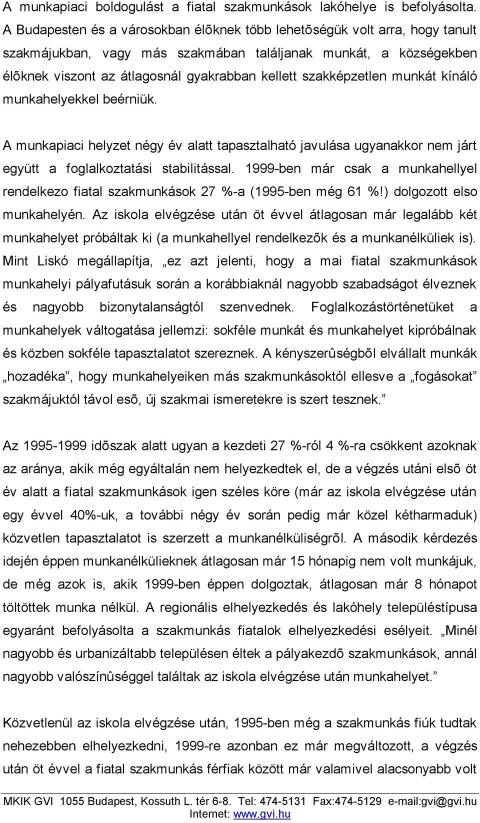 szakképzetlen munkát kínáló munkahelyekkel beérniük. A munkapiaci helyzet négy év alatt tapasztalható javulása ugyanakkor nem járt együtt a foglalkoztatási stabilitással.