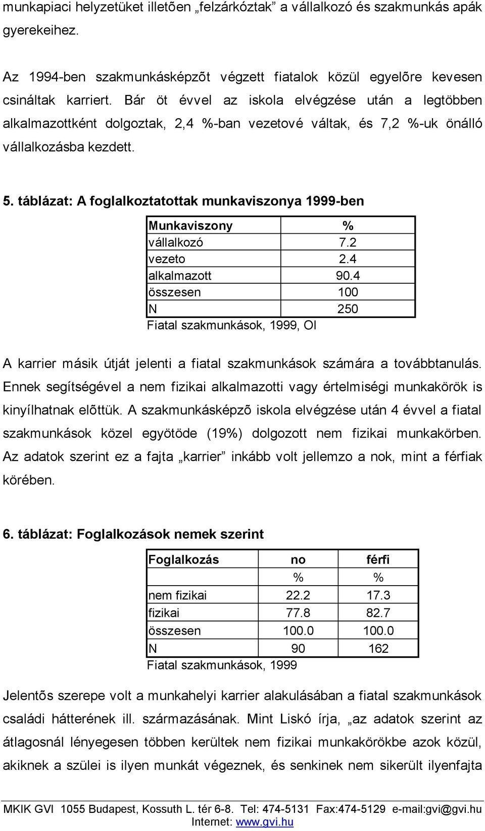 táblázat: A foglalkoztatottak munkaviszonya 1999-ben Munkaviszony % vállalkozó 7.2 vezeto 2.4 alkalmazott 90.