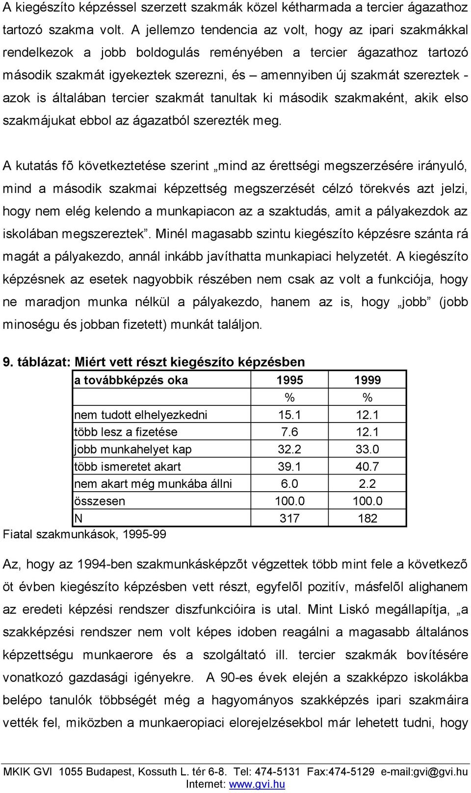 azok is általában tercier szakmát tanultak ki második szakmaként, akik elso szakmájukat ebbol az ágazatból szerezték meg.