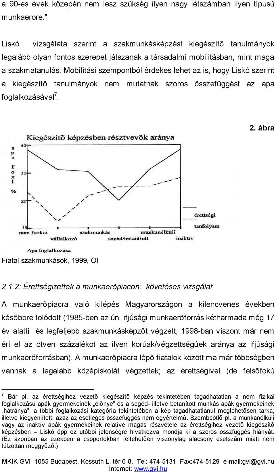 Mobilitási szempontból érdekes lehet az is, hogy Liskó szerint a kiegészítõ tanulmányok nem mutatnak szoros összefüggést az apa foglalkozásával 7. 2. ábra Fiatal szakmunkások, 19