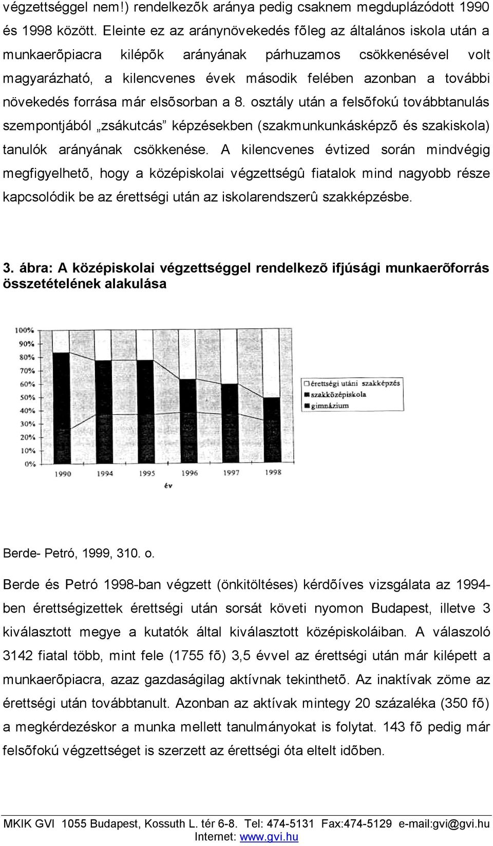 növekedés forrása már elsõsorban a 8. osztály után a felsõfokú továbbtanulás szempontjából zsákutcás képzésekben (szakmunkunkásképzõ és szakiskola) tanulók arányának csökkenése.