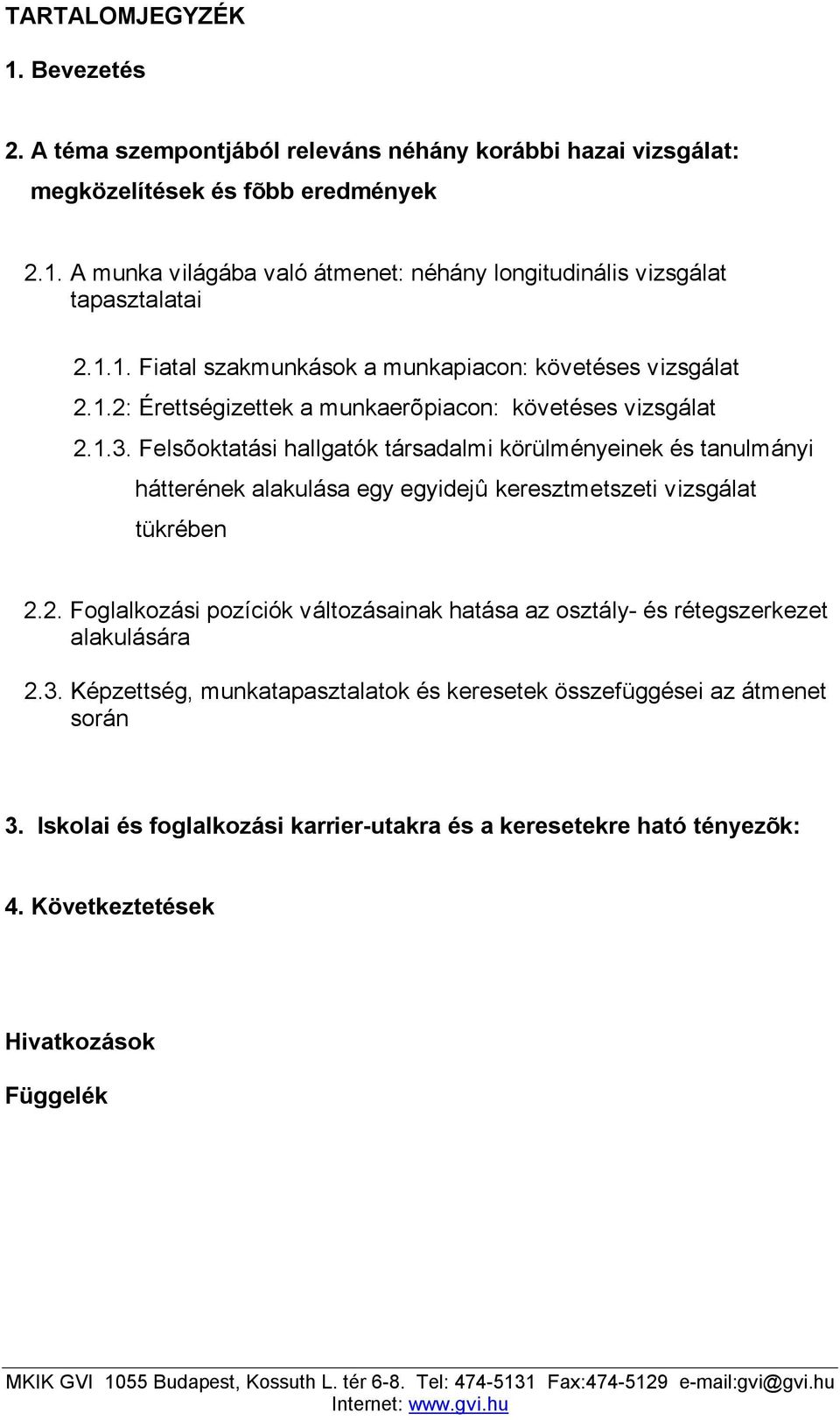 Felsõoktatási hallgatók társadalmi körülményeinek és tanulmányi hátterének alakulása egy egyidejû keresztmetszeti vizsgálat tükrében 2.