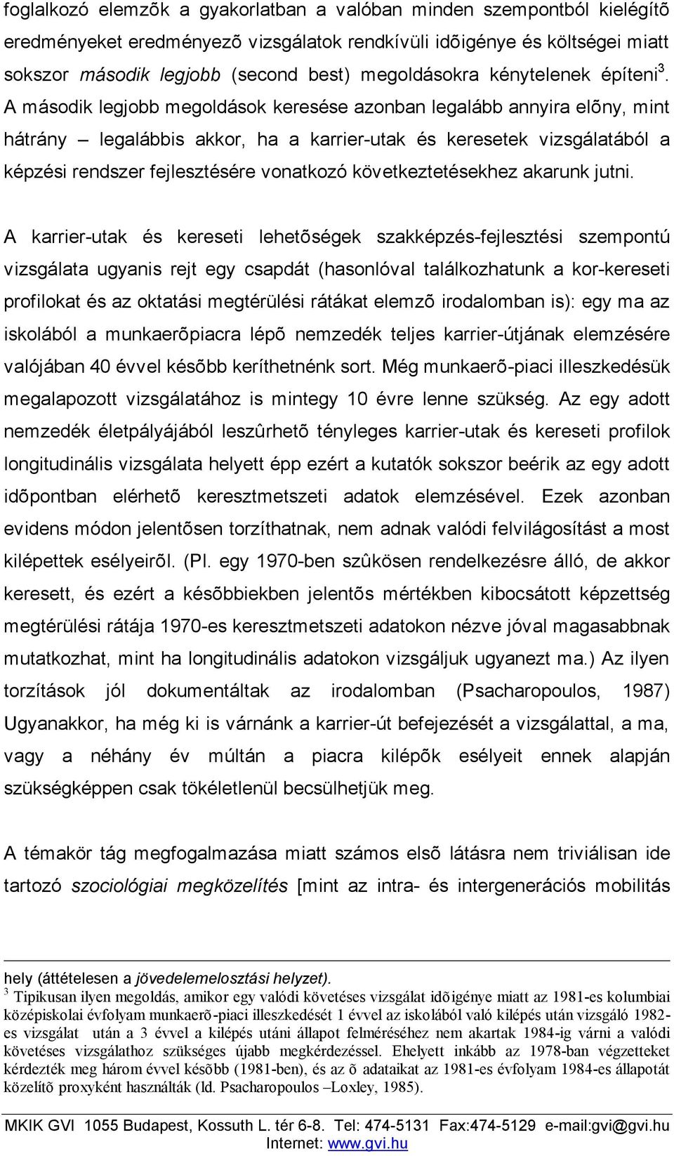 A második legjobb megoldások keresése azonban legalább annyira elõny, mint hátrány legalábbis akkor, ha a karrier-utak és keresetek vizsgálatából a képzési rendszer fejlesztésére vonatkozó