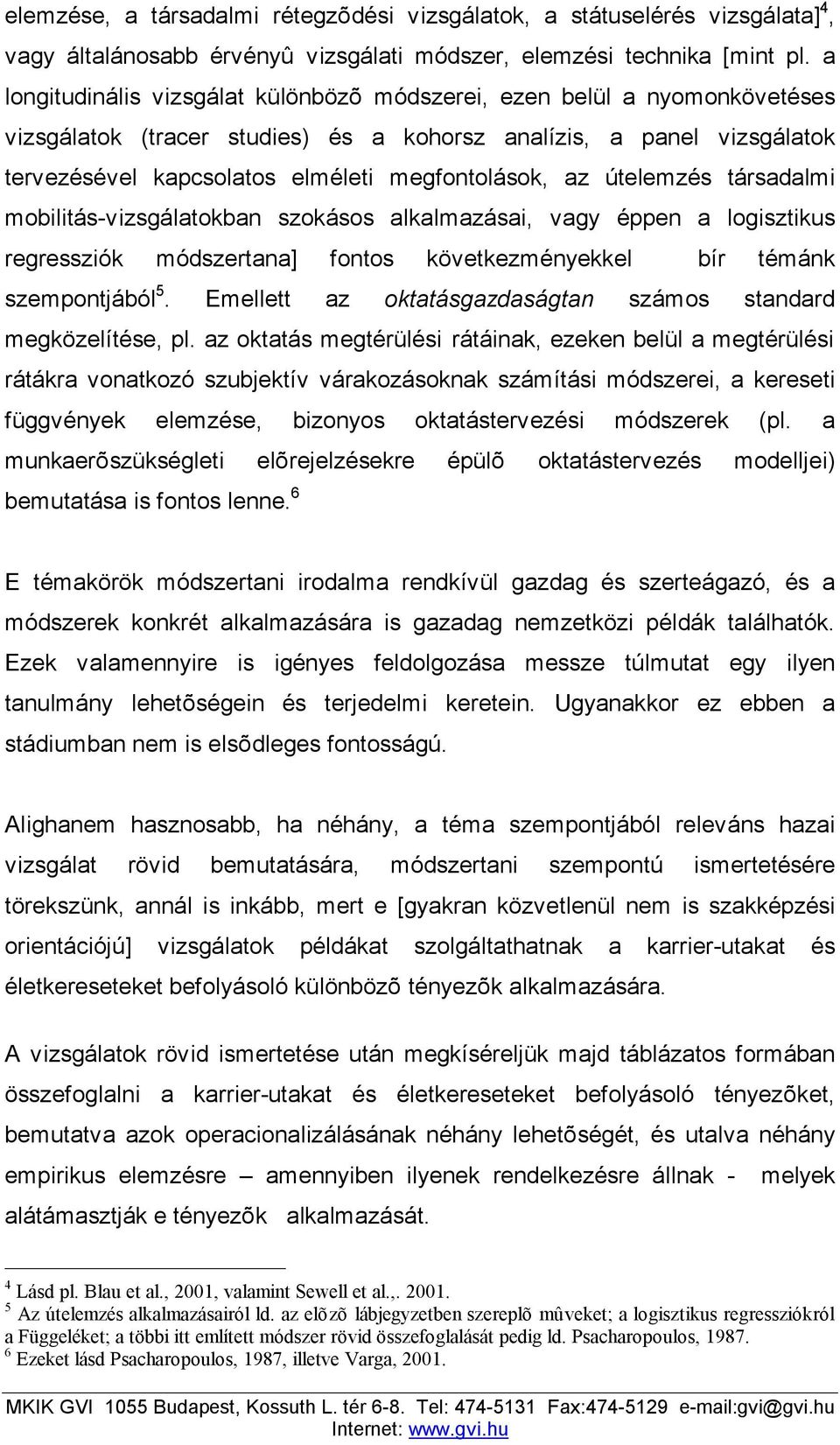 az útelemzés társadalmi mobilitás-vizsgálatokban szokásos alkalmazásai, vagy éppen a logisztikus regressziók módszertana] fontos következményekkel bír témánk szempontjából 5.