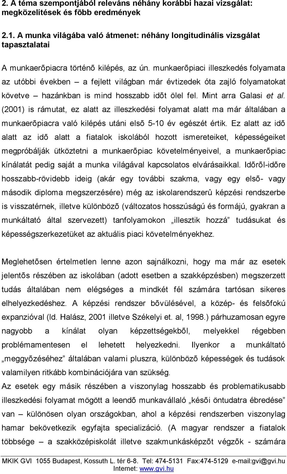 munkaerõpiaci illeszkedés folyamata az utóbbi években a fejlett világban már évtizedek óta zajló folyamatokat követve hazánkban is mind hosszabb idõt ölel fel. Mint arra Galasi et al.