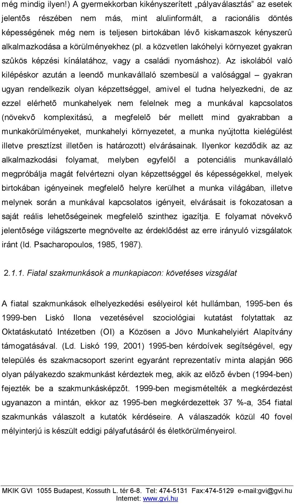 alkalmazkodása a körülményekhez (pl. a közvetlen lakóhelyi környezet gyakran szûkös képzési kínálatához, vagy a családi nyomáshoz).