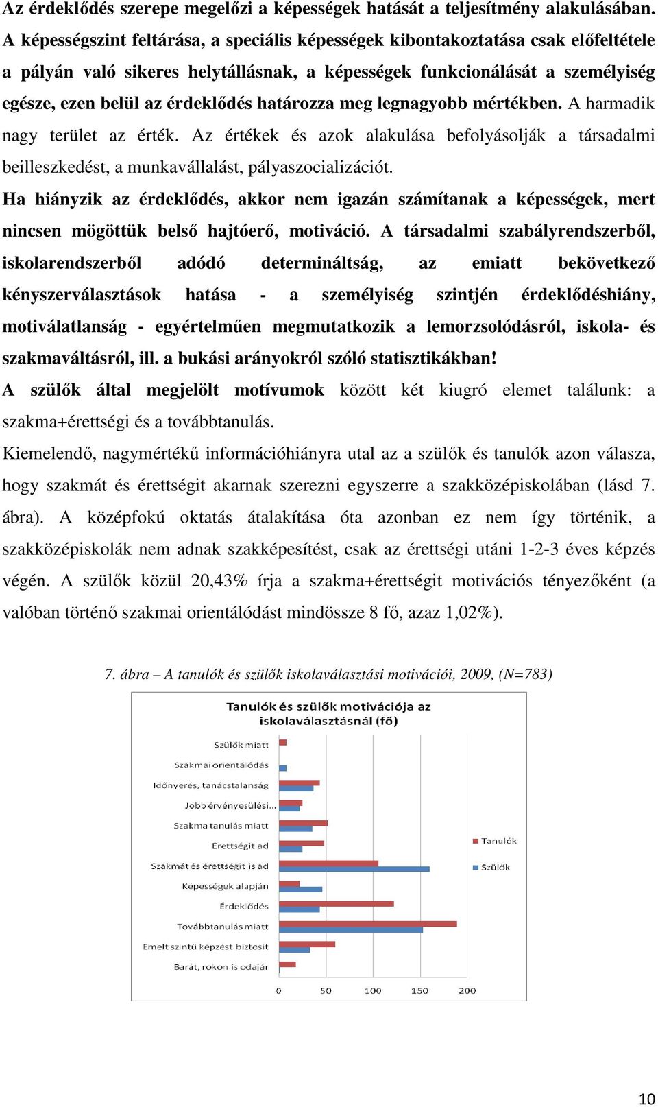 határozza meg legnagyobb mértékben. A harmadik nagy terület az érték. Az értékek és azok alakulása befolyásolják a társadalmi beilleszkedést, a munkavállalást, pályaszocializációt.