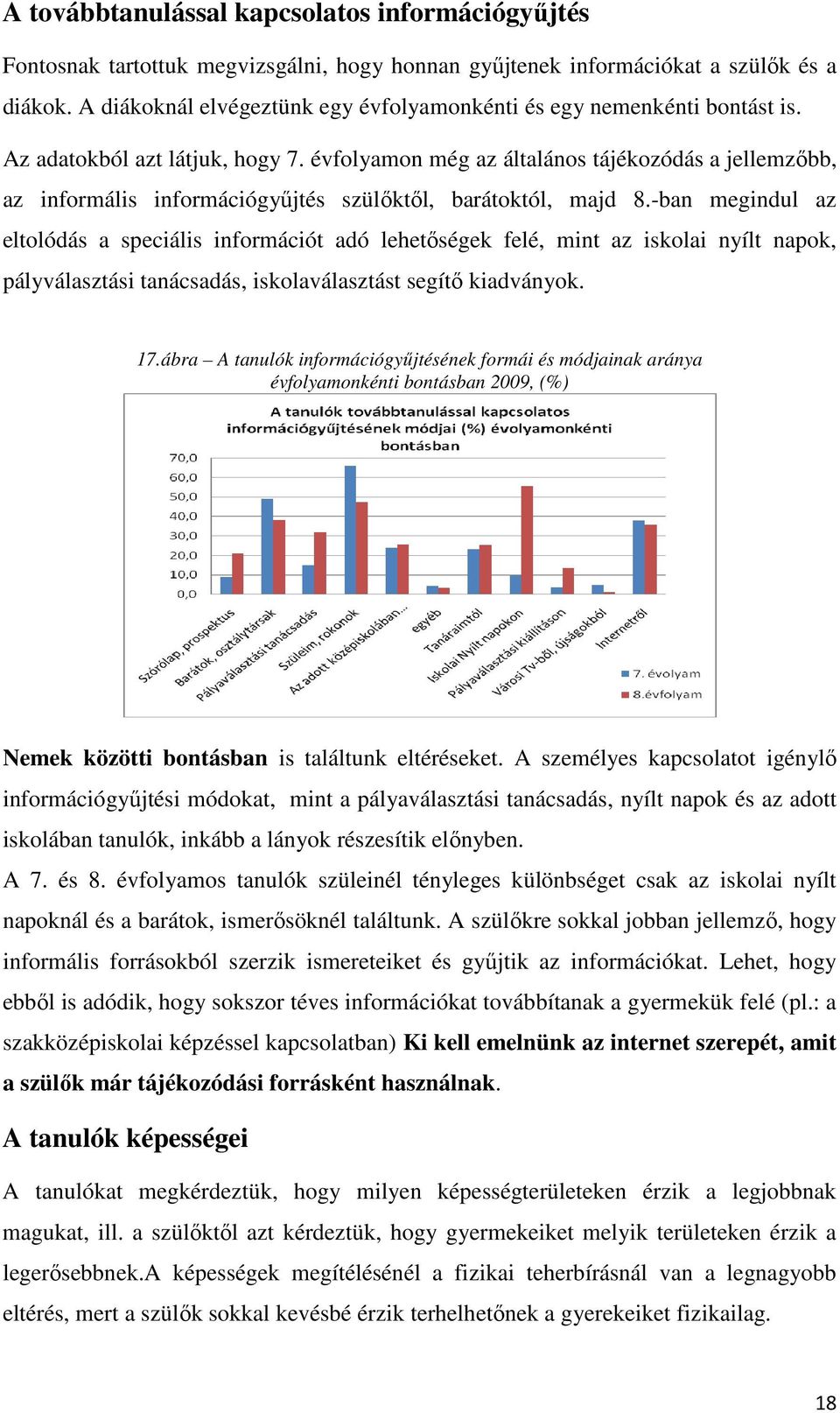 évfolyamon még az általános tájékozódás a jellemzőbb, az informális információgyűjtés szülőktől, barátoktól, majd 8.