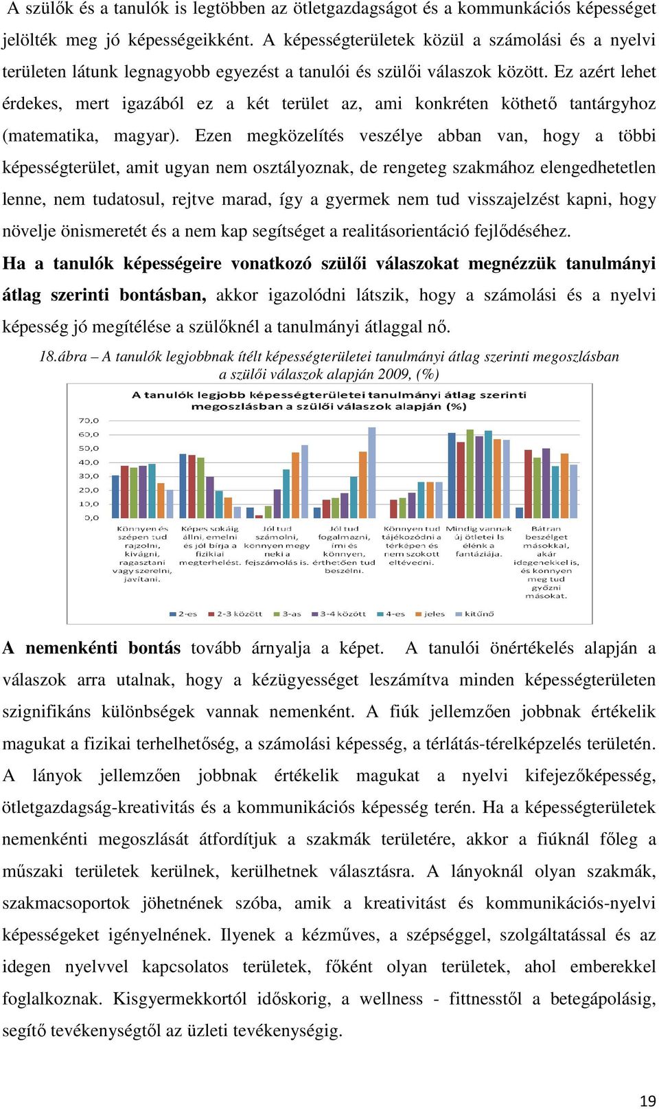 Ez azért lehet érdekes, mert igazából ez a két terület az, ami konkréten köthető tantárgyhoz (matematika, magyar).