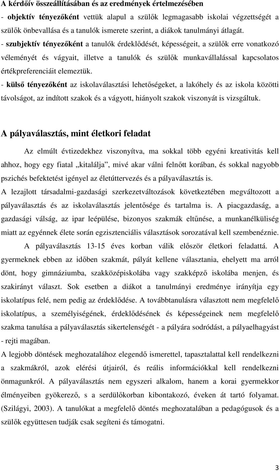 - szubjektív tényezőként a tanulók érdeklődését, képességeit, a szülők erre vonatkozó véleményét és vágyait, illetve a tanulók és szülők munkavállalással kapcsolatos értékpreferenciáit elemeztük.