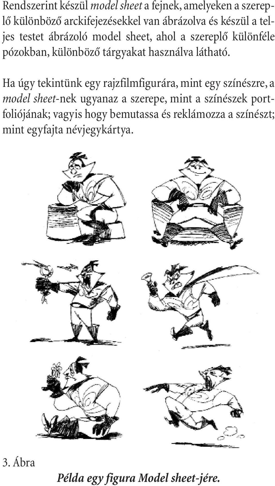 Ha úgy tekintünk egy rajzfilmfigurára, mint egy színészre, a model sheet-nek ugyanaz a szerepe, mint a színészek