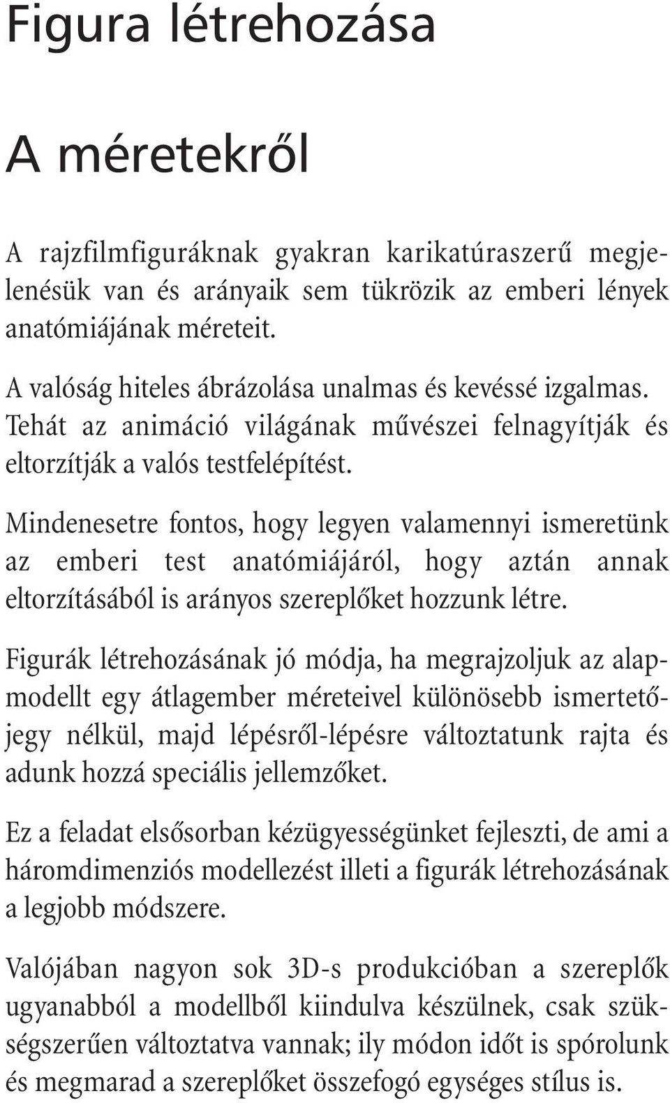 Mindenesetre fontos, hogy legyen valamennyi ismeretünk az emberi test anatómiájáról, hogy aztán annak eltorzításából is arányos szereplôket hozzunk létre.