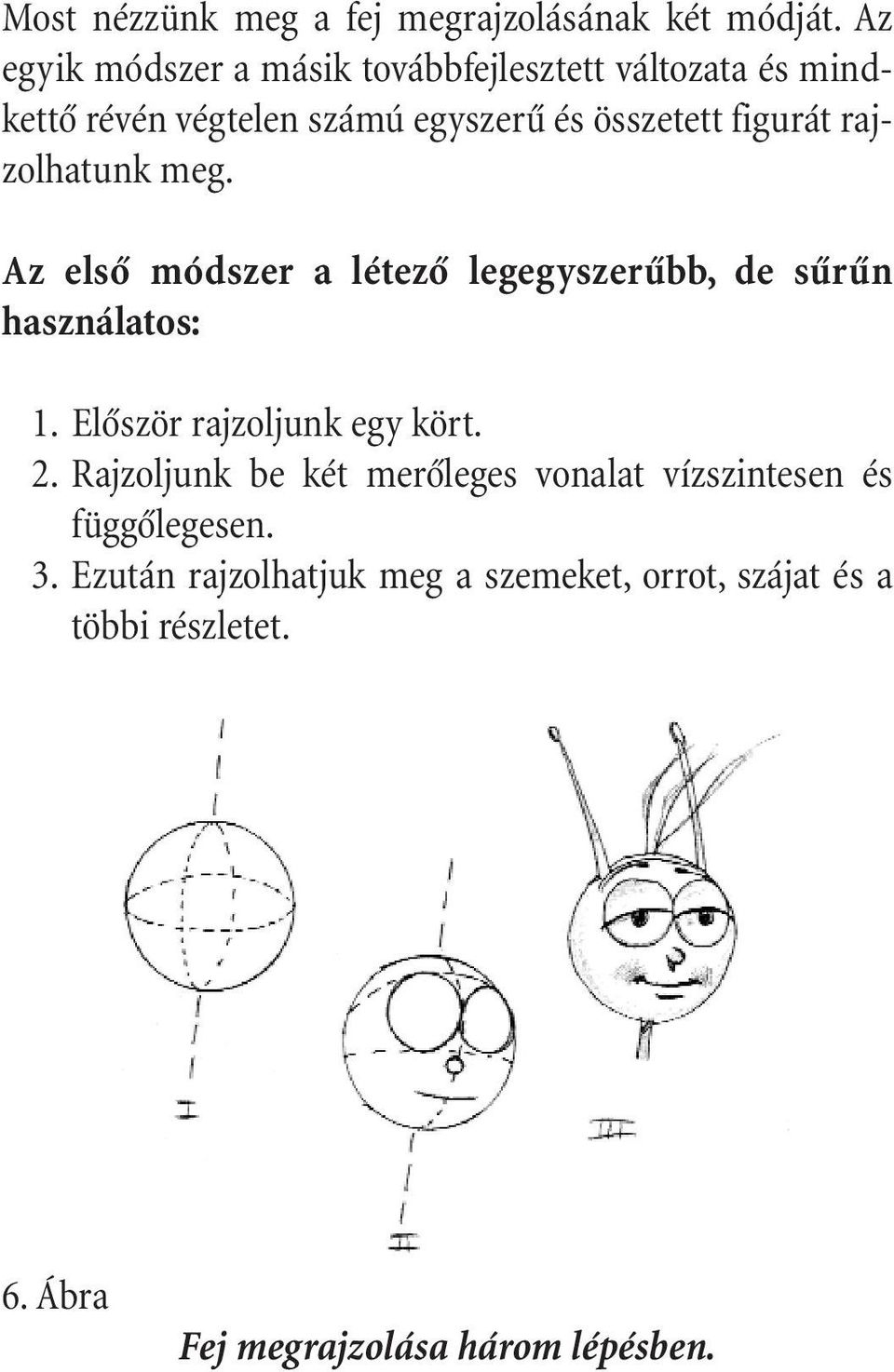 figurát rajzolhatunk meg. Az elsô módszer a létezô legegyszerûbb, de sûrûn használatos: 1.