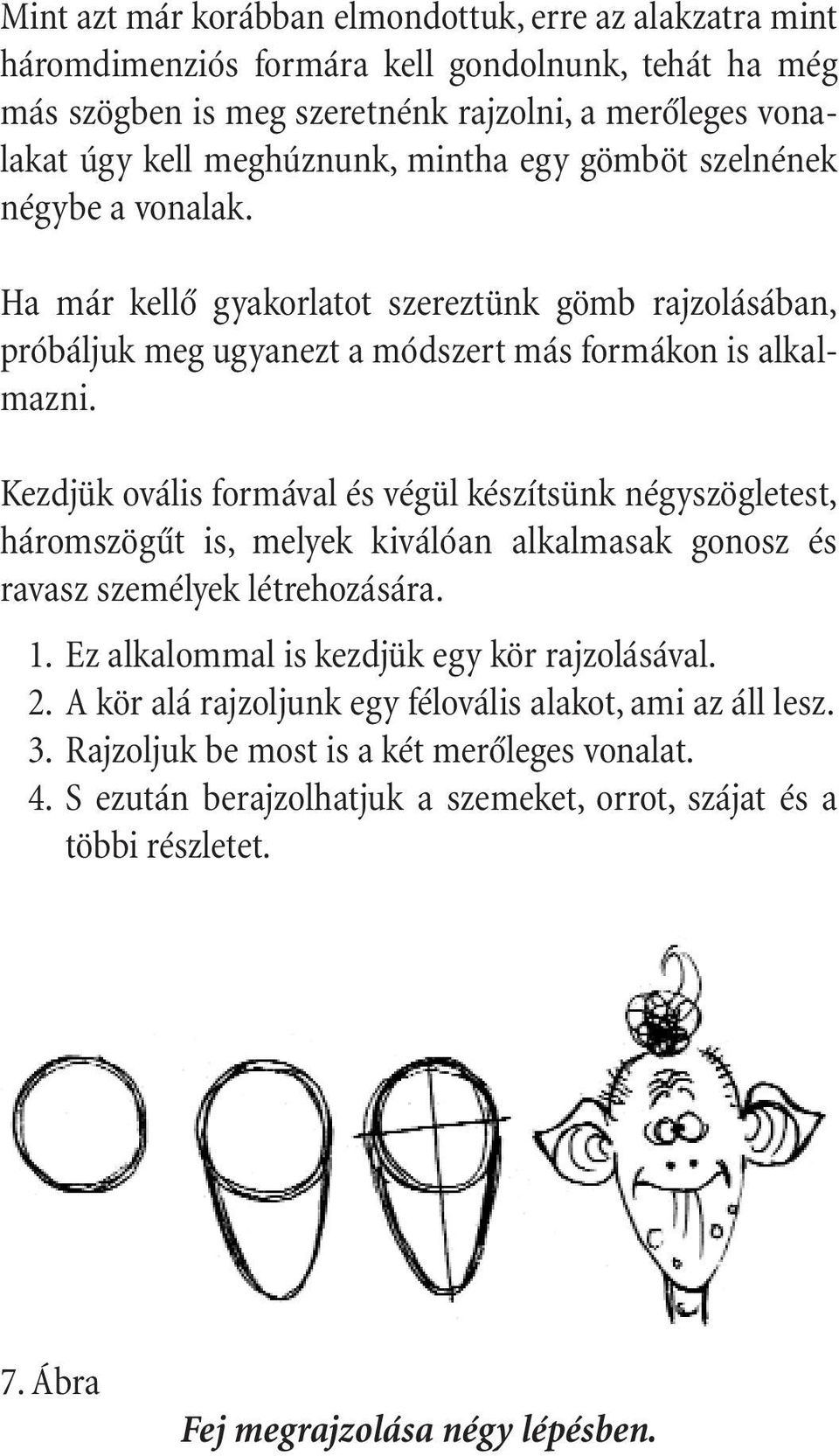 Kezdjük ovális formával és végül készítsünk négyszögletest, háromszögût is, melyek kiválóan alkalmasak gonosz és ravasz személyek létrehozására. 1. Ez alkalommal is kezdjük egy kör rajzolásával.