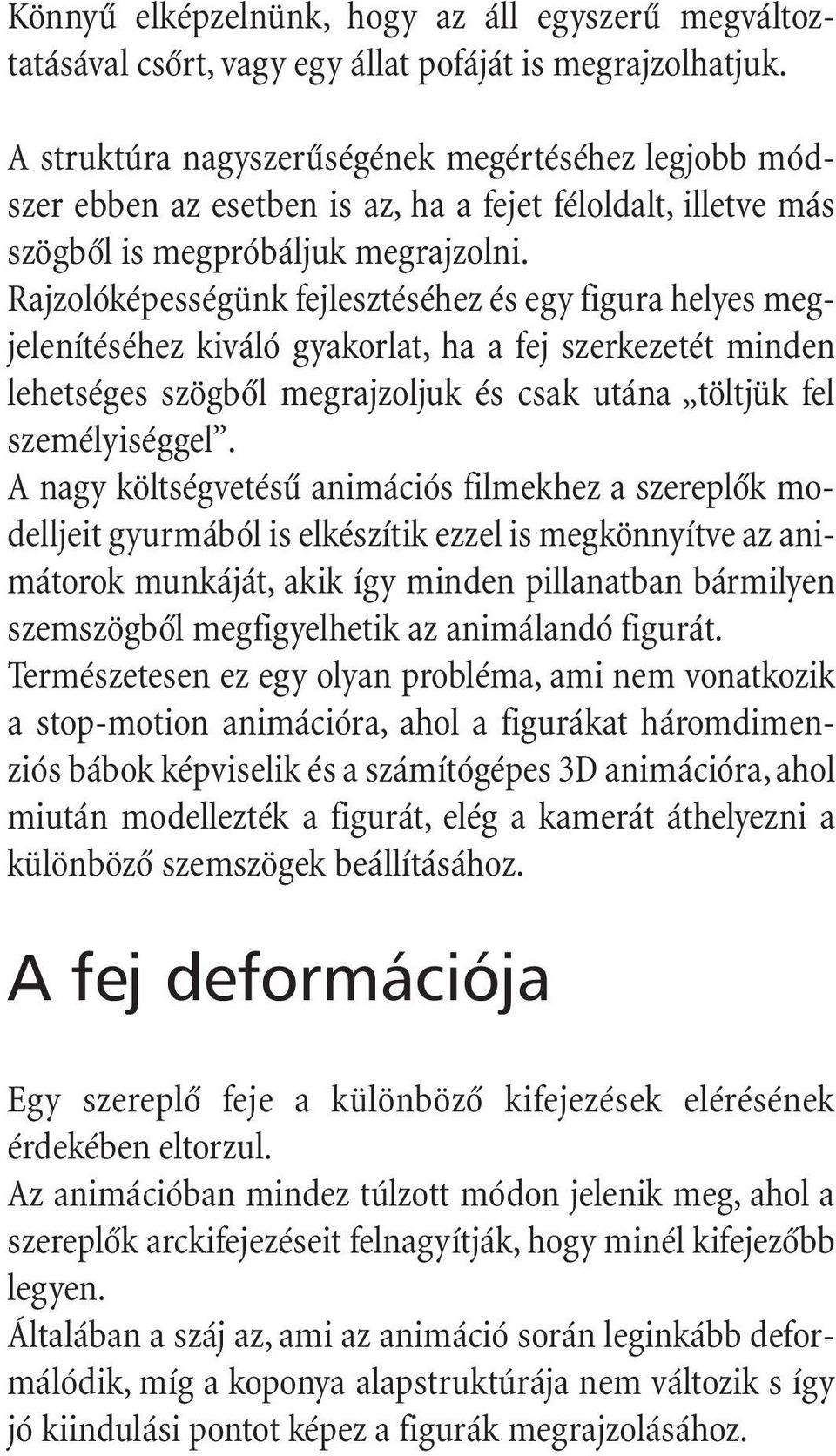 Rajzolóképességünk fejlesztéséhez és egy figura helyes megjelenítéséhez kiváló gyakorlat, ha a fej szerkezetét minden lehetséges szögbôl megrajzoljuk és csak utána töltjük fel személyiséggel.