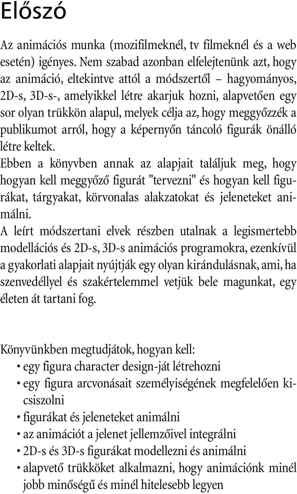 az, hogy meggyôzzék a publikumot arról, hogy a képernyôn táncoló figurák önálló létre keltek.