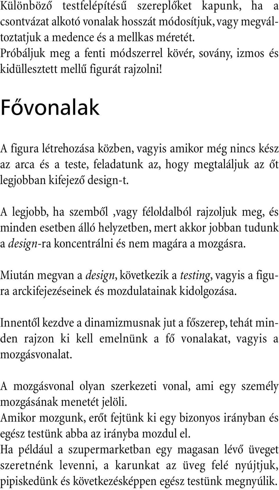 Fôvonalak A figura létrehozása közben, vagyis amikor még nincs kész az arca és a teste, feladatunk az, hogy megtaláljuk az ôt legjobban kifejezô design-t.