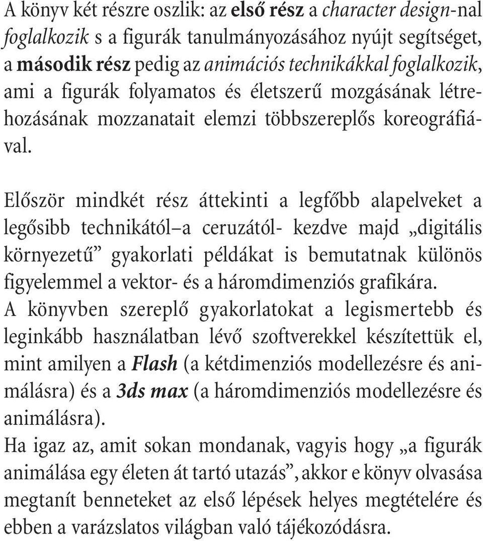 Elôször mindkét rész áttekinti a legfôbb alapelveket a legôsibb technikától a ceruzától- kezdve majd digitális környezetû gyakorlati példákat is bemutatnak különös figyelemmel a vektor- és a