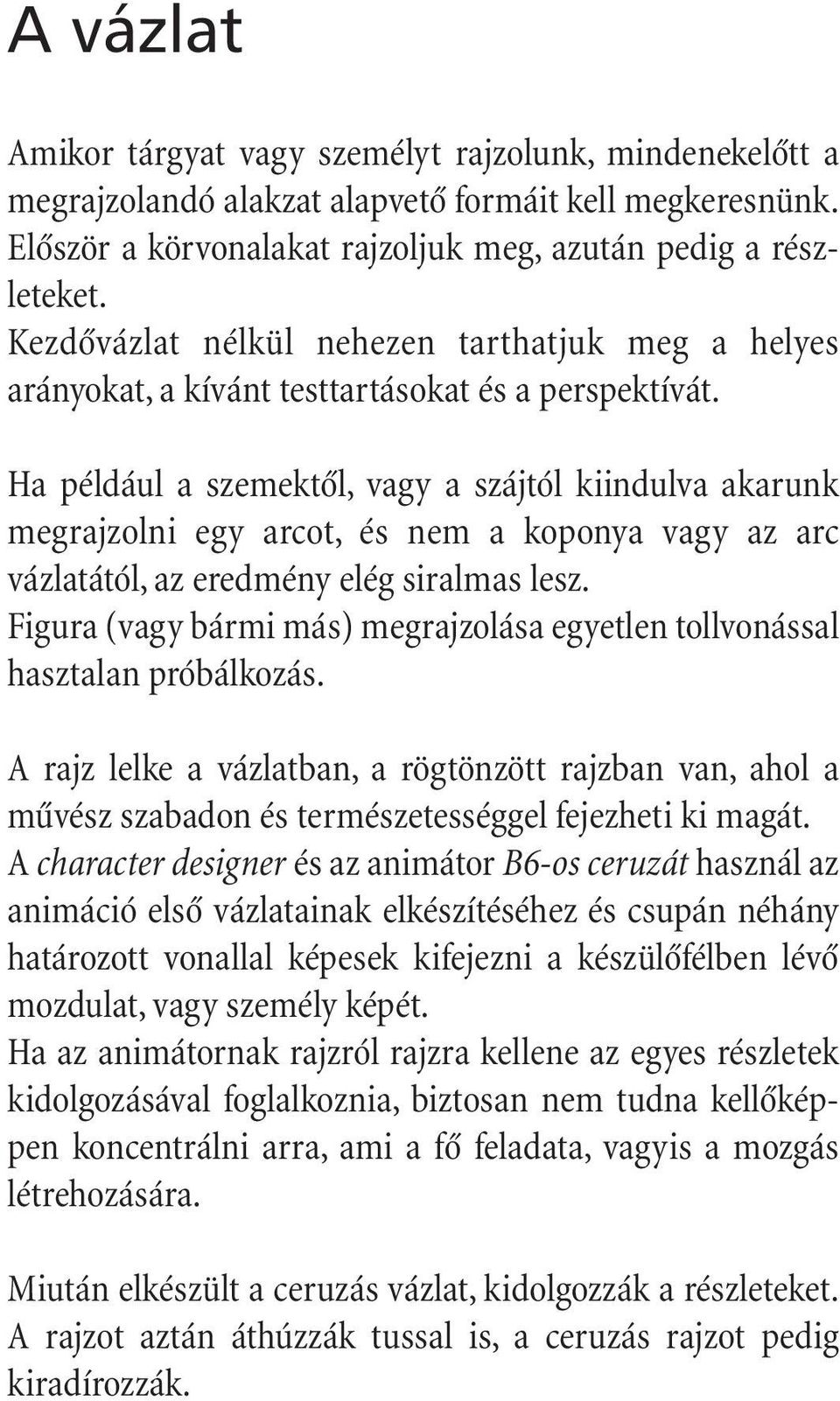 Ha például a szemektôl, vagy a szájtól kiindulva akarunk megrajzolni egy arcot, és nem a koponya vagy az arc vázlatától, az eredmény elég siralmas lesz.