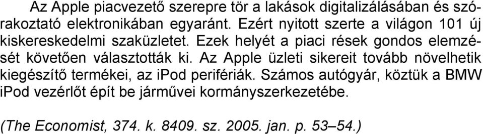 Ezek helyét a piaci rések gondos elemzését követően választották ki.