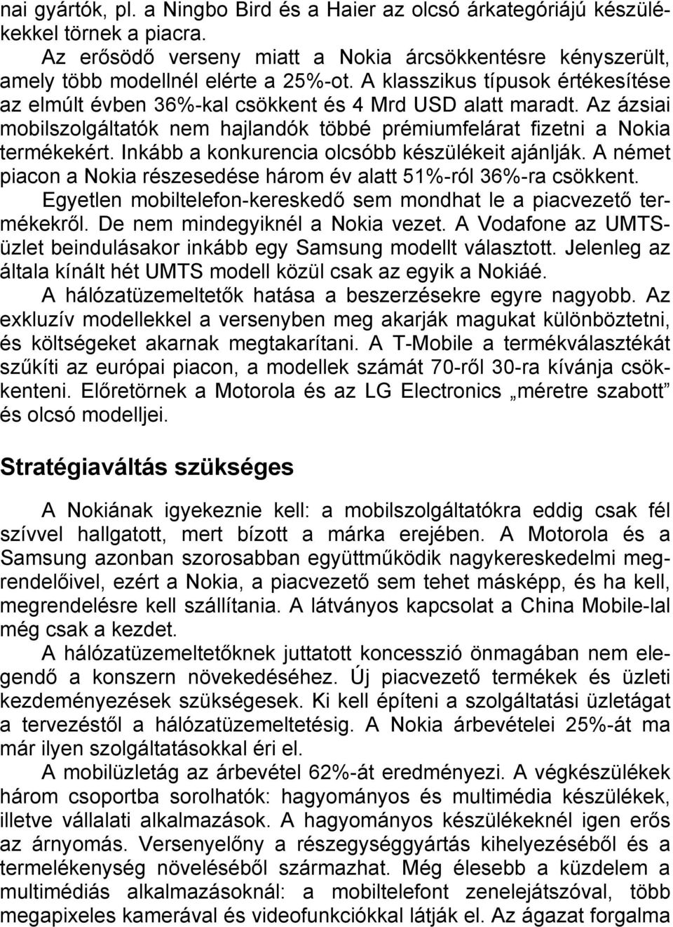 Inkább a konkurencia olcsóbb készülékeit ajánlják. A német piacon a Nokia részesedése három év alatt 51%-ról 36%-ra csökkent. Egyetlen mobiltelefon-kereskedő sem mondhat le a piacvezető termékekről.