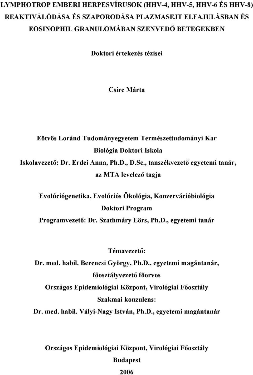 , taszékvezető egyetemi taár, az MTA levelező tagja Evolúciógeetika, Evolúciós Ökológia, Kozervációbiológia Doktori Program Programvezető: Dr. Szathmáry Eörs, Ph.D., egyetemi taár Témavezető: Dr.