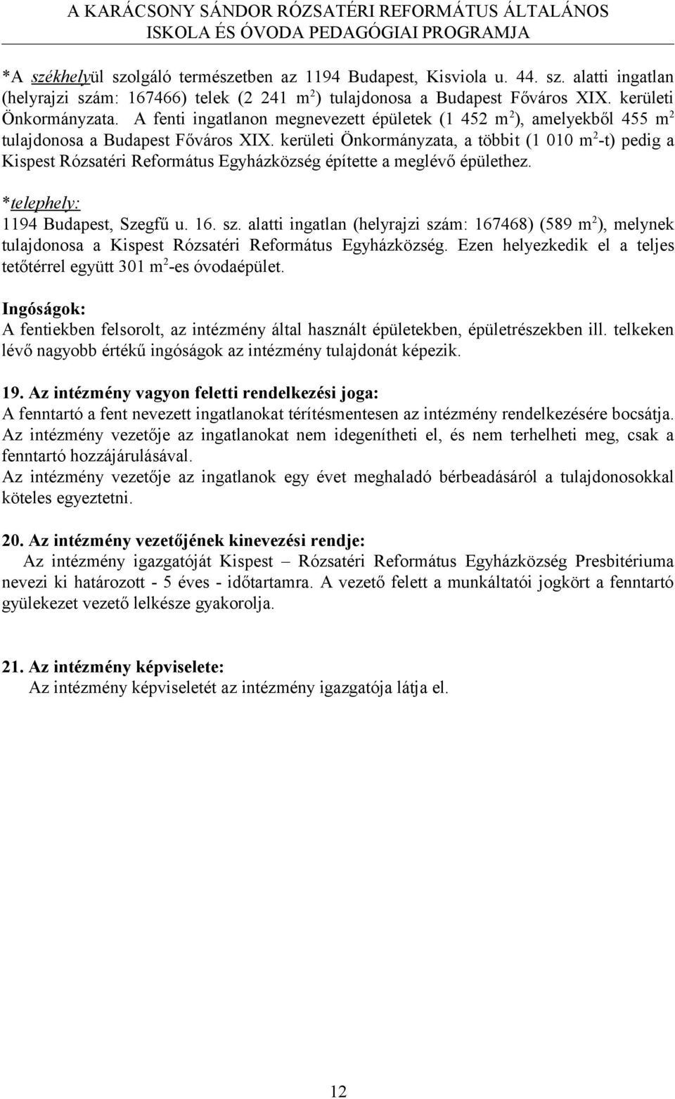 kerületi Önkormányzata, a többit (1 010 m 2 -t) pedig a Kispest Rózsatéri Református Egyházközség építette a meglévő épülethez. *telephely: 1194 Budapest, Szegfű u. 16. sz.