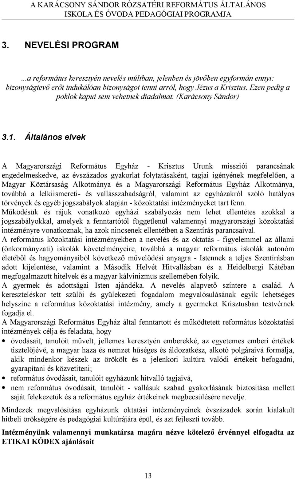 Általános elvek A Magyarországi Református Egyház - Krisztus Urunk missziói parancsának engedelmeskedve, az évszázados gyakorlat folytatásaként, tagjai igényének megfelelően, a Magyar Köztársaság