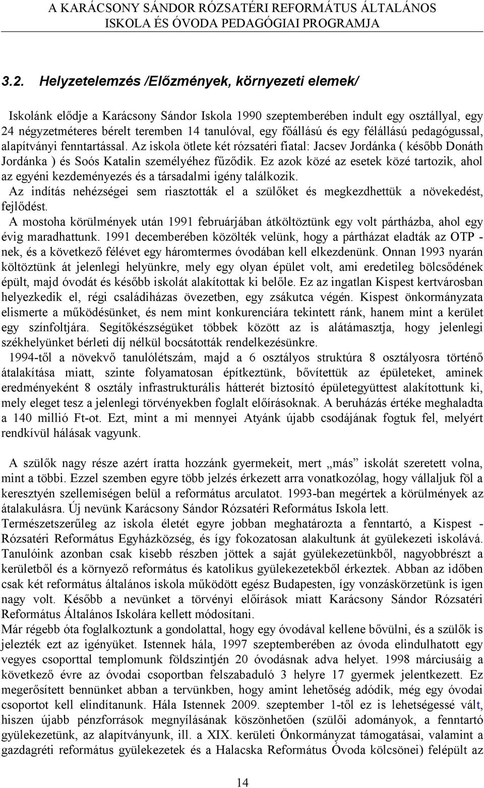 Ez azok közé az esetek közé tartozik, ahol az egyéni kezdeményezés és a társadalmi igény találkozik. Az indítás nehézségei sem riasztották el a szülőket és megkezdhettük a növekedést, fejlődést.