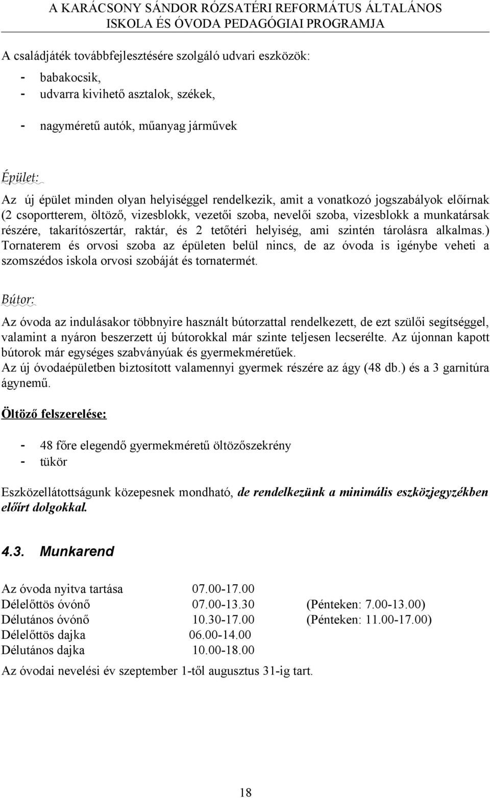 helyiség, ami szintén tárolásra alkalmas.) Tornaterem és orvosi szoba az épületen belül nincs, de az óvoda is igénybe veheti a szomszédos iskola orvosi szobáját és tornatermét.