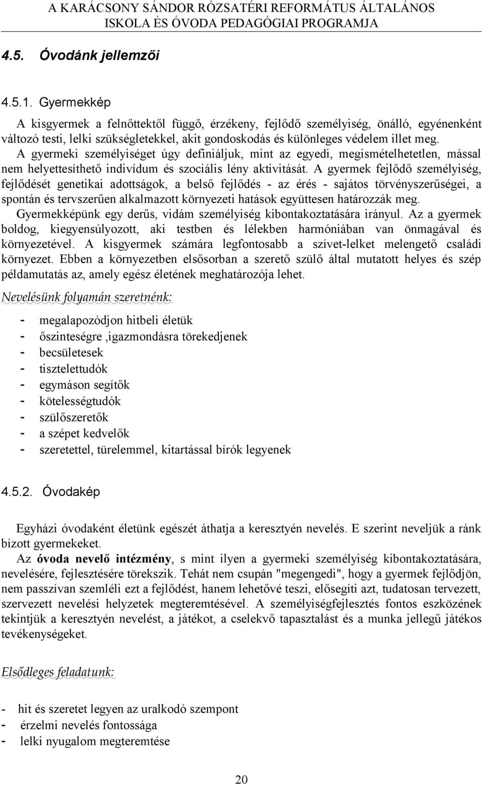 A gyermeki személyiséget úgy definiáljuk, mint az egyedi, megismételhetetlen, mással nem helyettesíthető indivídum és szociális lény aktivitását.