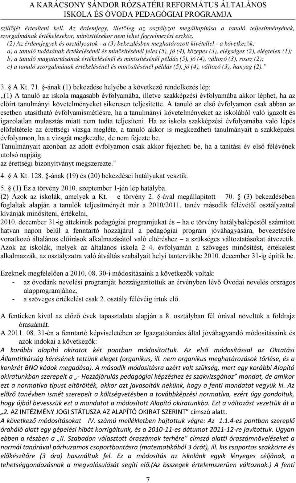 elégtelen (1); b) a tanuló magatartásának értékelésénél és minősítésénél példás (5), jó (4), változó (3), rossz (2); c) a tanuló szorgalmának értékelésénél és minősítésénél példás (5), jó (4),