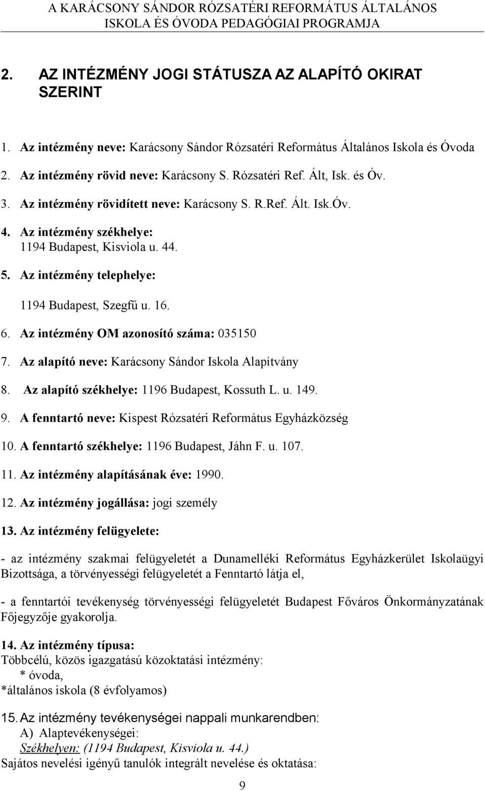 Az intézmény OM azonosító száma: 035150 7. Az alapító neve: Karácsony Sándor Iskola Alapítvány 8. Az alapító székhelye: 1196 Budapest, Kossuth L. u. 149. 9.