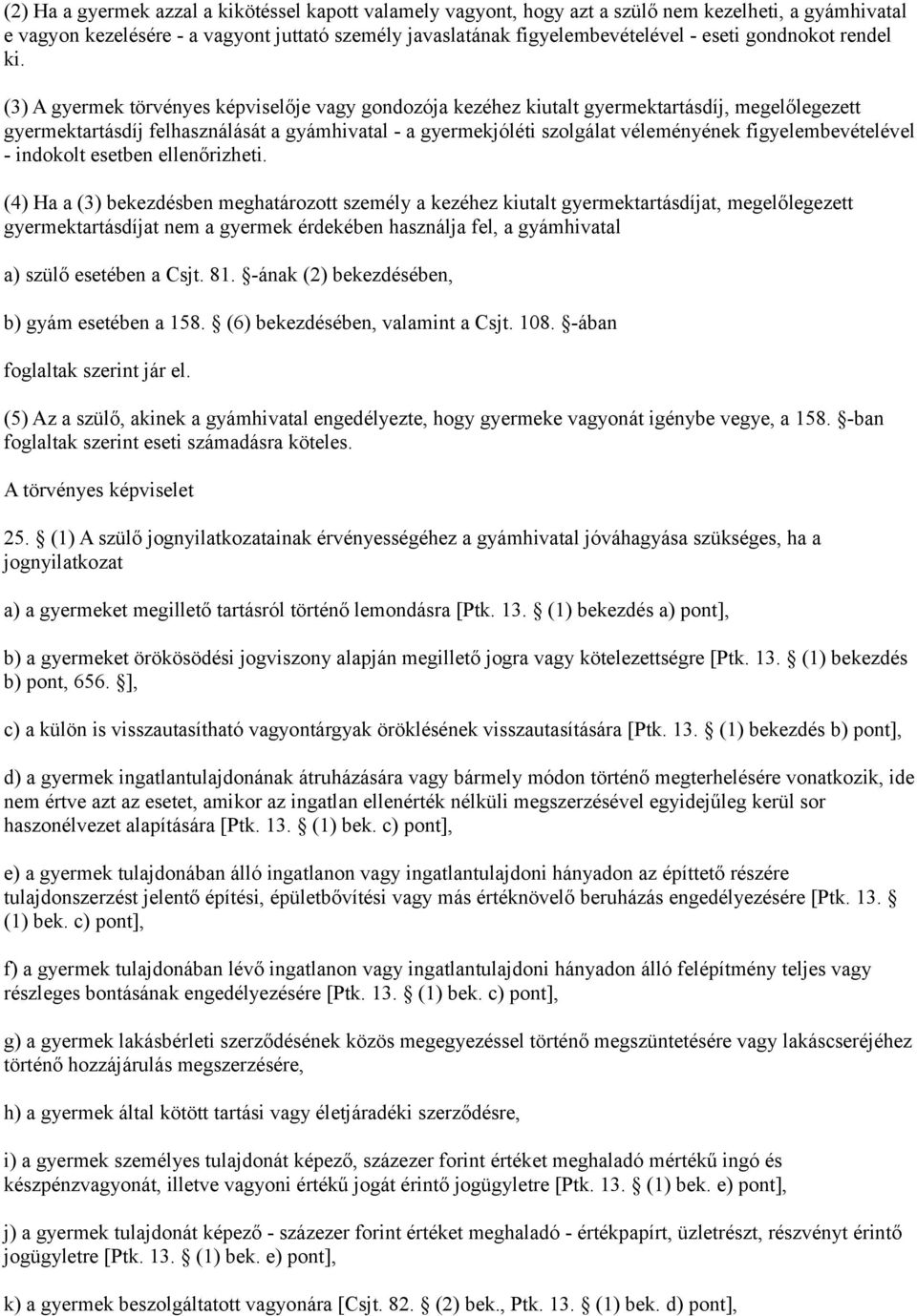 (3) A gyermek törvényes képviselője vagy gondozója kezéhez kiutalt gyermektartásdíj, megelőlegezett gyermektartásdíj felhasználását a gyámhivatal - a gyermekjóléti szolgálat véleményének