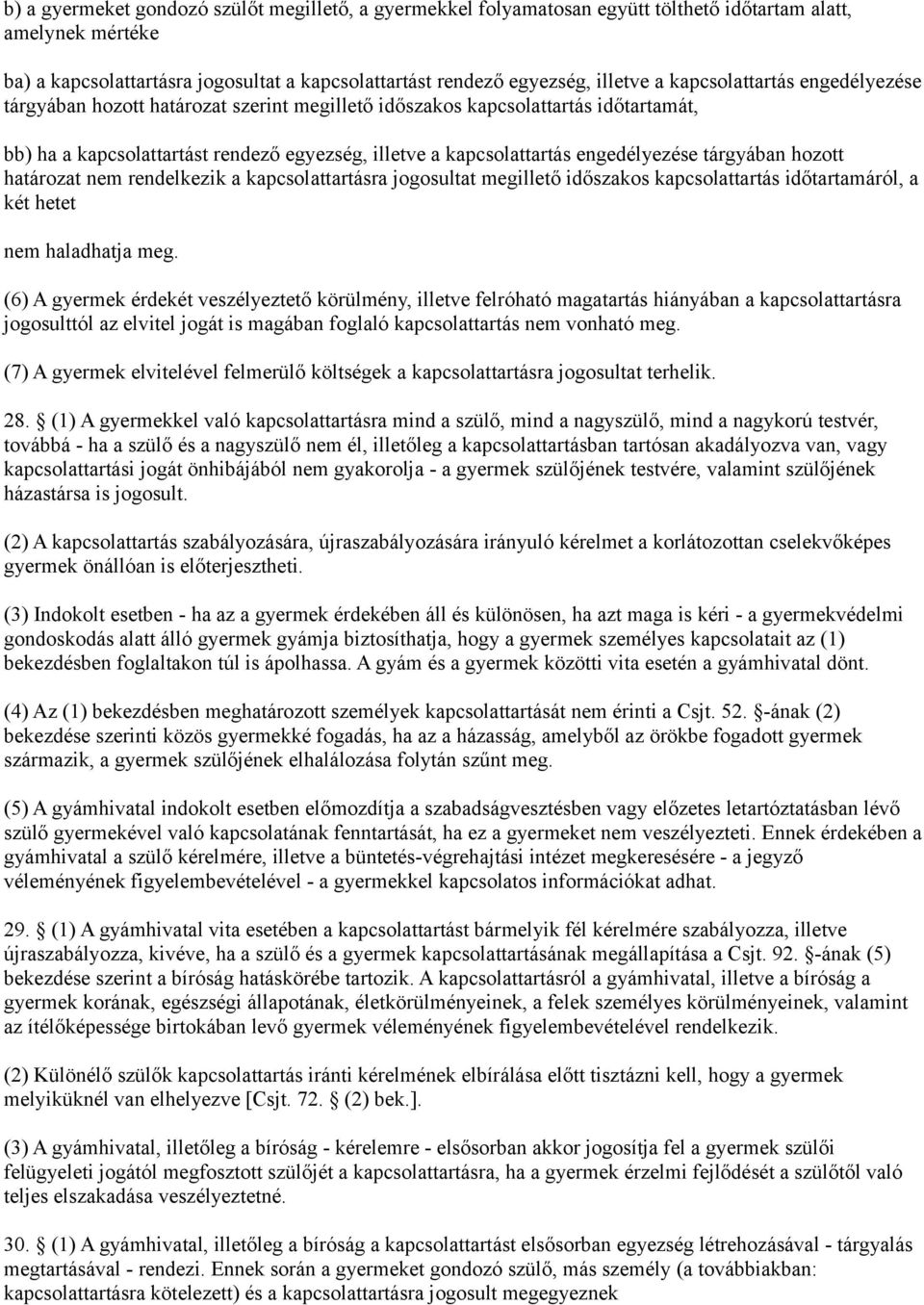 tárgyában hozott határozat nem rendelkezik a kapcsolattartásra jogosultat megillető időszakos kapcsolattartás időtartamáról, a két hetet nem haladhatja meg.