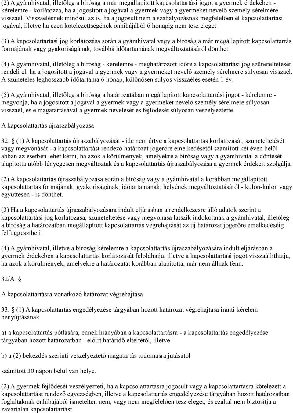 (3) A kapcsolattartási jog korlátozása során a gyámhivatal vagy a bíróság a már megállapított kapcsolattartás formájának vagy gyakoriságának, továbbá időtartamának megváltoztatásáról dönthet.