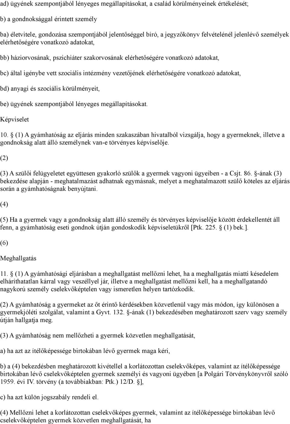 vezetőjének elérhetőségére vonatkozó adatokat, bd) anyagi és szociális körülményeit, be) ügyének szempontjából lényeges megállapításokat. Képviselet 10.