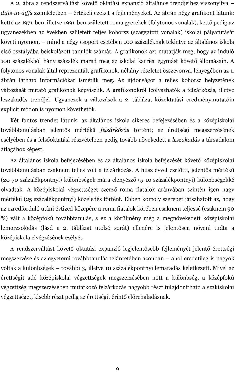 iskolai pályafutását követi nyomon, mind a négy csoport esetében 100 százaléknak tekintve az általános iskola első osztályába beiskolázott tanulók számát.